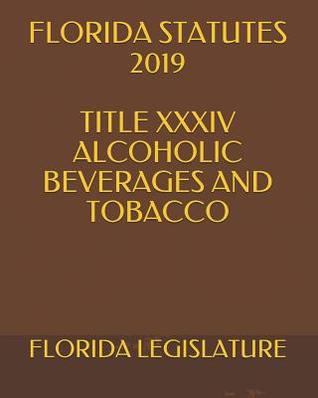FLORIDA STATUTES 2019 TITLE XXXIV ALCOHOLIC BEVERAGES AND TOBACCO