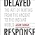 Delayed Response: The Art of Waiting from the Ancient to the Instant World