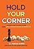 Hold Your Corner: : Discovering The Secrets To Successful Leadership Through Humility, Authenticity, Resilience and Persistent Faith