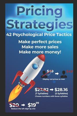 Pricing Strategies. 42 Psychological Price Tactics.: Make Perfect Prices. Make More Sales. Make More Money.