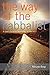 The Way of the Kabbalist: A User's Guide to the Technology of the Soul