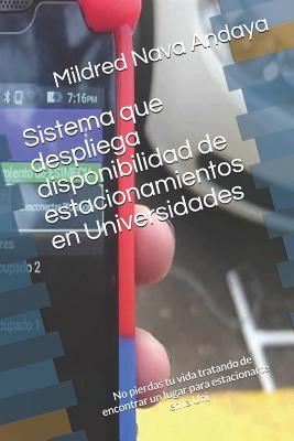 Sistema que despliega disponibilidad de estacionamientos en Universidades: No pierdas tu vida tratando de encontrar un lugar para estacionarte en la Uni (Spanish Edition)