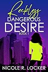 Reckless (Dangerous Desire, #1) Reckless (Dangerous Desire, #1)