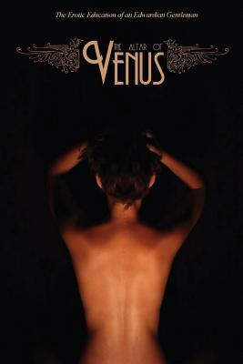 The Altar of Venus: The Erotic Education of an Edwardian Gentleman