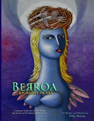 Berroa, Journeys in Arts: A Journey Inside the Artist’s Works and Twelve of His Main Subjects in Art