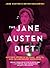 The Jane Austen Diet: Austen's Secrets to Food, Health, and Incandescent Happiness