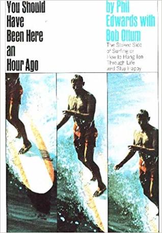 You Should Have Been Here An Hour Ago - The Stoked Side of Surfing or How To Hang Ten Through Life and Stay Happy