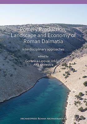 Pottery Production, Landscape and Economy of Roman Dalmatia: Interdisciplinary approaches (Archaeopress Roman Archaeology)