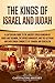 The Kings of Israel and Judah: A Captivating Guide to the Ancient Jewish Kingdom of David and Solomon, the Divided Monarchy, and the Assyrian and ... Samaria and Jerusalem (History of Judaism)