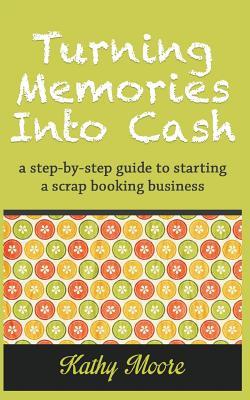 Turning Memories Into Cash: A Step-By-Step Guide to Starting a Scrap Booking Business