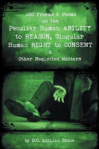 100 Proems & Poems on the Peculiar Human Ability to Reason, Singular Human Right to Consent & Other Neglected Matters (Kindle Edition)