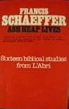 Ash Heap Lives - Sixteen Biblical Studies for L'Abri by Francis A. Schaeffer