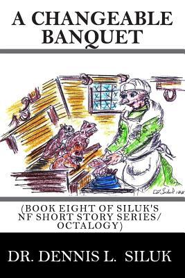 A Changeable Banquet: (Book Eight of Siluk's NF Short Story Series/Octalogy) (Siluk's Nonfiction Short Stories)