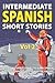 Intermediate Spanish Short Stories: 10 Amazing Short Tales to Learn Spanish & Quickly Grow Your Vocabulary the Fun Way! (Intermediate Spanish Stories)