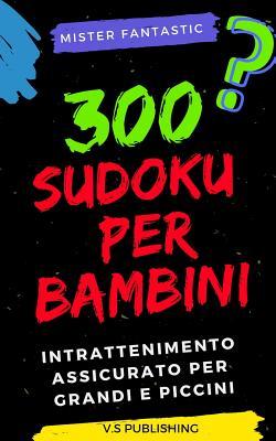 300 Sudoku Per Bambini: Intrattenimento Assicurato Per Grandi E Piccini