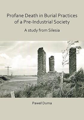 Profane Death in Burial Practices of a Pre-Industrial Society: A study from Silesia (Paperback)