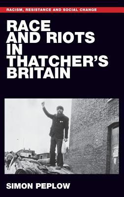 Race and riots in Thatcher's Britain (Racism, Resistance and Social Change)
