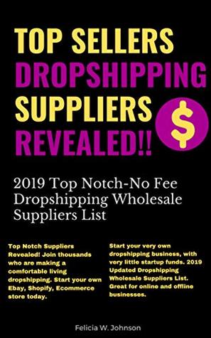 Top Sellers Dropshipping Suppliers Revealed!!: 2019 Top Notch- No Fee Dropshipping Wholesale Suppliers List (Kindle Edition)