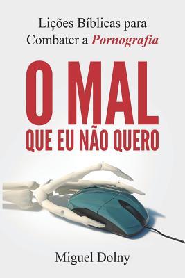 O mal que eu não quero: Lições bíblicas para combater a pornografia (Portuguese Edition)