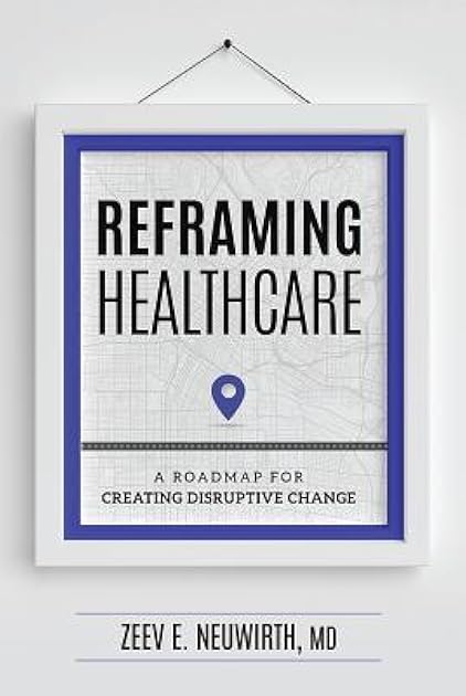 Reframing Healthcare: A Roadmap For Creating Disruptive Change