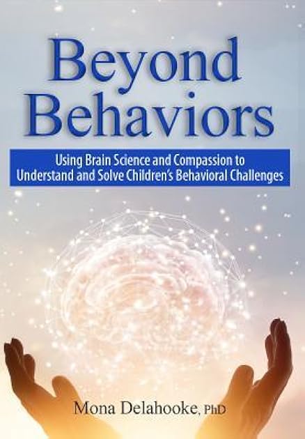 Beyond Behaviors: Using Brain Science and Compassion to Understand and Solve Children's Behavioral Challenges
