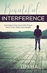 Beautiful Interference: Learning to Love God with All Your Heart, Soul, Mind, and Strength