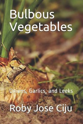Bulbous Vegetables: Onions, Garlics, and Leeks (All About Vegetables)