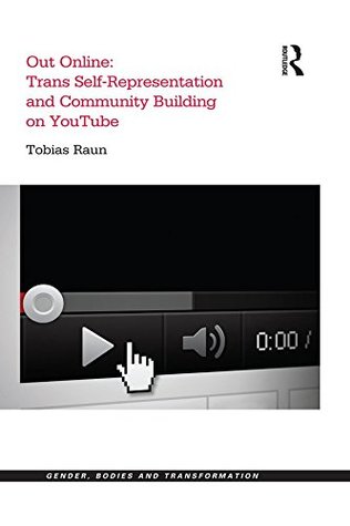 Out Online: Trans Self-Representation and Community Building on YouTube (Gender, Bodies and Transformation)