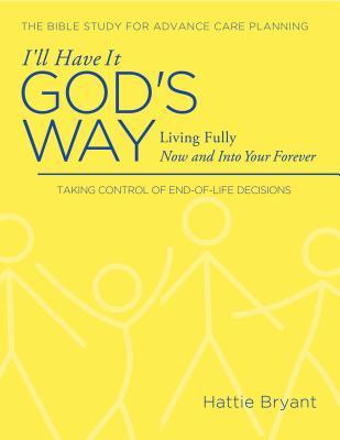 I’ll Have It God’s Way: Living Fully Now and into Your Forever