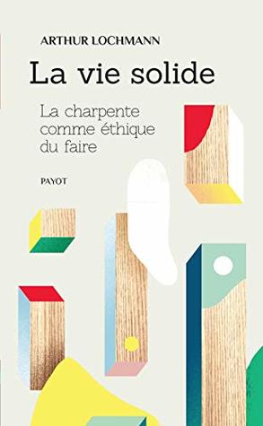 La vie solide: La charpente comme éthique du faire (Kindle Edition)