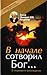 В начале сотворил Бог... О творении и грехопадении