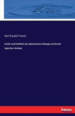 Inhalt und Echtheit der platonischen Dialoge auf Grund logischer Analyse (German Edition)