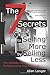The 7 Secrets to Selling More by Selling Less: .....The Ultimate Guide to Reinventing Your Sales Life