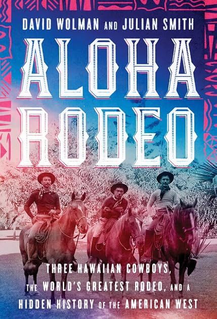 Aloha Rodeo: Three Hawaiian Cowboys, the World's Greatest Rodeo, and a Hidden History of the American West