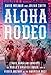 Aloha Rodeo: Three Hawaiian Cowboys, the World's Greatest Rodeo, and a Hidden History of the American West