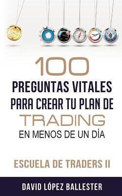Escuela de Traders II: 100 preguntas vitales para crear tu plan de trading en menos de un día (Spanish Edition)