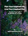Plan Your Inspired Life, Live Your Inspired Plan: Create Your Life 3-months at a Time