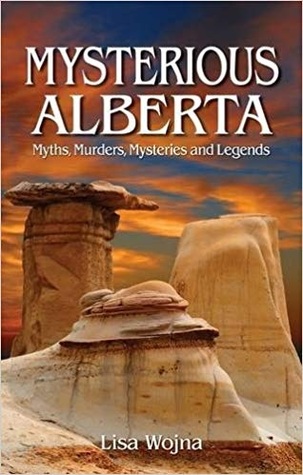 Mysterious Alberta: Myths, Murders, Mysteries and Legends