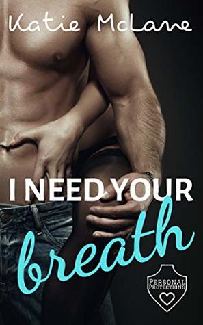 I need your breath: A Bad Boy Romance (Personal Protections 1)