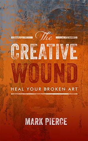 The Creative Wound: Heal Your Broken Art (Kindle Edition)