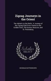ZigZag Journeys in the Orient; or, The Adriatic to the Baltic: A Journey of the Zigzag Club from Vienna to the Golden Horn, The Euxine, Moscow, and St. Petersburg (Hardcover)