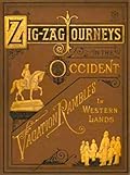 ZigZag Journeys in the Occident; or, The Atlantic to the Pacific: A Summer Trip of the Zigzag Club from Boston to the Golden Gate