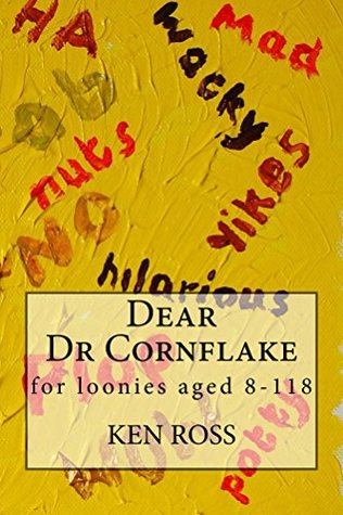 Dear Dr Cornflake: For Loonies Aged 8-118 (Kindle Edition)