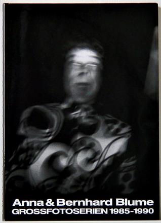 Anna & Bernhard Blume: Grossfotoserien 1985-1990 (German Edition)