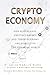 Crypto Economy: How Blockchain, Cryptocurrency, and Token-Economy Are Disrupting the Financial World