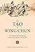 The Tao of Wing Chun: The History and Principles of China's Most Explosive Martial Art