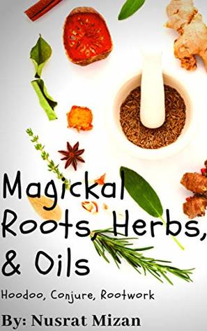 Magickal Roots, Herbs, & Oils: Hoodoo, Conjure, Rootwork (Kindle Edition)