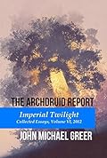 The Archdruid Report: Imperial Twilight: Collected Essays, Volume VI, 2012