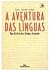 A Aventura das Línguas: Uma História dos Idiomas do Mundo