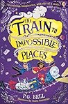 The Train to Impossible Places by P.G. Bell